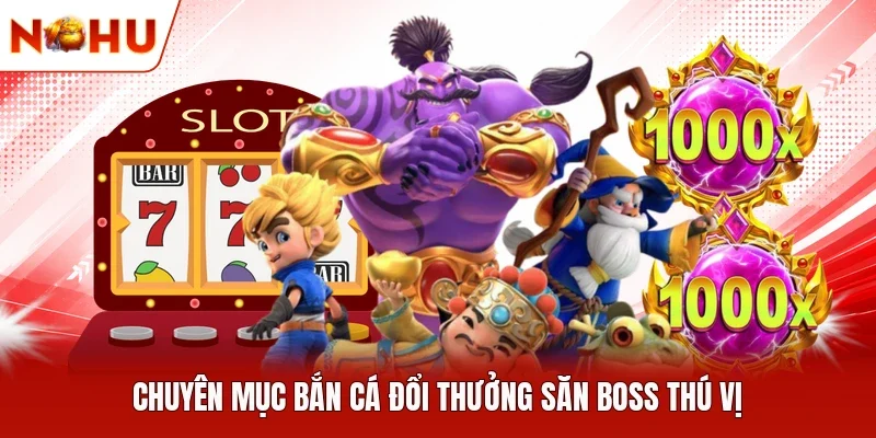 Chuyên mục bắn cá đổi thưởng săn boss thú vị