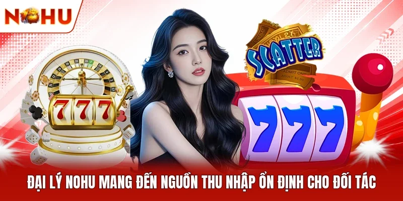 Đại lý NOHU mang đến nguồn thu nhập ổn định cho đối tác