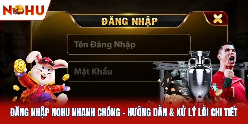 Đăng Nhập NOHU Nhanh Chóng | Hướng Dẫn & Xử Lý Lỗi Chi Tiết 