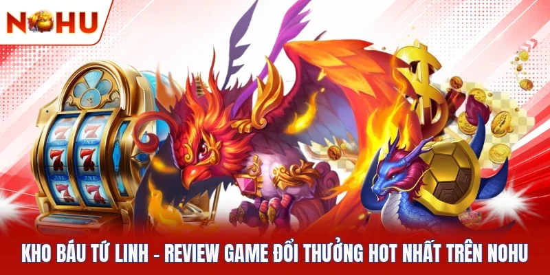 Kho Báu Tứ Linh - Review Game Đổi Thưởng Hot Nhất Trên NOHU