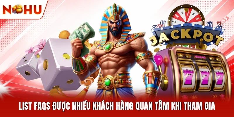 List FAQs được nhiều khách hàng quan tâm khi tham gia