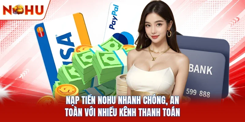 Nạp Tiền NOHU Nhanh Chóng, An Toàn Với Nhiều Kênh Thanh Toán