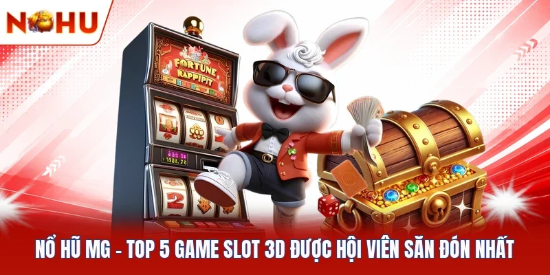 Nổ Hũ MG - Top 5 Game Slot 3D Được Hội Viên Săn Đón Nhất