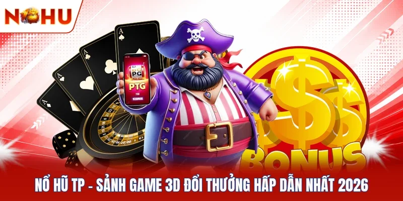 Nổ Hũ TP - Sảnh Game 3D Đổi Thưởng Hấp Dẫn Nhất 2026