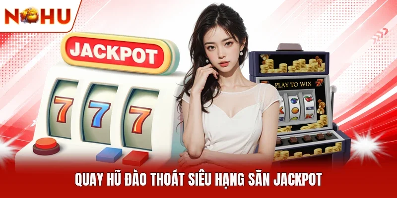 Quay hũ Đào Thoát Siêu Hạng săn Jackpot