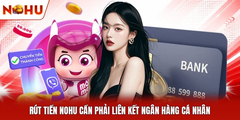 Rút tiền NOHU cần phải liên kết ngân hàng cá nhân
