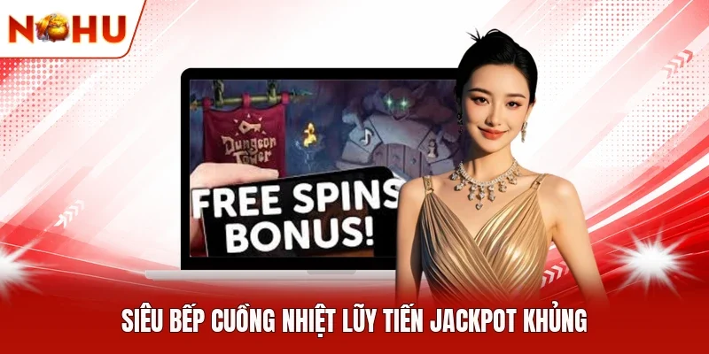 Siêu Bếp Cuồng Nhiệt lũy tiến Jackpot khủng
