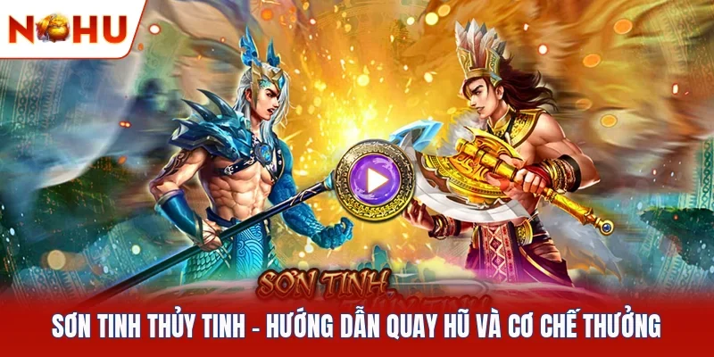 Sơn Tinh Thủy Tinh | Hướng Dẫn Quay Hũ Và Cơ Chế Thưởng