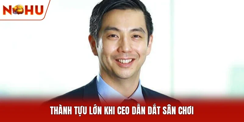 Thành tựu lớn khi CEO dẫn dắt sân chơi
