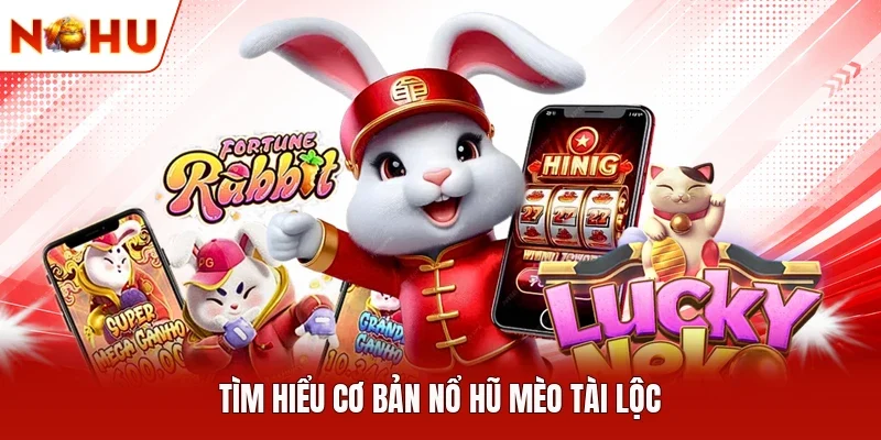 Tìm hiểu cơ bản nổ hũ Mèo Tài Lộc